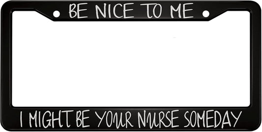 Be Nice to Me I Might Be Your Nurse Someday Aluminum Alloy License Plate Frame Applicable to US Standard Car Metal Car Tag Frame Funny Front License Plate Holder for Women Men(1 Pack)